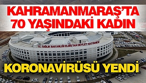 Kahramanmaraş’ta 70 Yaşındaki Kadın Koronavirüsü Yendi