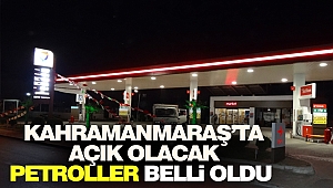 Kahramanmaraş’ta Açık Olacak Petroller Belli Oldu