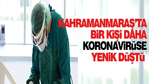 Kahramanmaraş’ta Bir Kişi Daha Koronavirüse Yenik Düştü