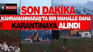 Kahramanmaraş'ta Bir Mahalle Daha Karantinaya Alındı