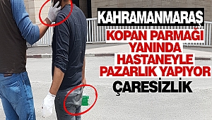 Kahramanmaraş’ta Bir Vatandaş Kopan Parmağını Saatlerce Yanında Taşıdı