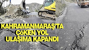 Kahramanmaraş’ta Çöken Yol Ulaşıma Kapandı