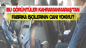 Kahramanmaraş’ta fabrika işçilerinin canı yokmu?