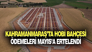 Kahramanmaraş’ta Hobi Bahçesi Ödemeleri Mayıs’a Ertelendi