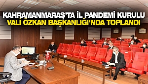 Kahramanmaraş’ta İl Pandemi Kurulu Vali Özkan Başkanlığı’nda Toplandı
