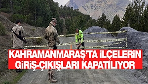 Kahramanmaraş’ta İlçelerin Giriş-Çıkışları Kapatılıyor