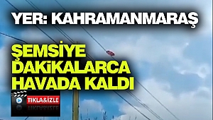 Kahramanmaraş'ta İlginç Görüntüler: Şemsiye Dakikalarca Havada Kaldı