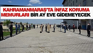 Kahramanmaraş'ta İnfaz Koruma Memurları Bir Ay Evine Gidemeyecek