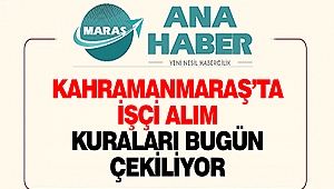 Kahramanmaraş’ta İşçi Alım Kuraları Bugün Çekiliyor
