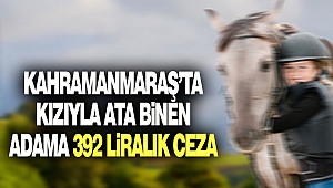 Kahramanmaraş’ta Kızıyla Ata Binen Adama 392 Liralık Ceza