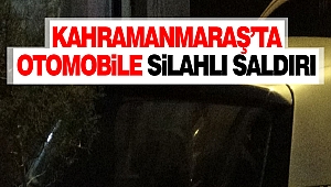 Kahramanmaraş’ta Otomobile Silahlı Saldırı