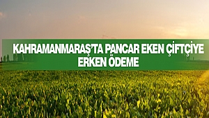 Kahramanmaraş’ta Pancar Eken Çiftçiye Erken Ödeme