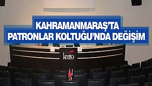 Kahramanmaraş’ta Patronlar Koltuğu’nda Değişim