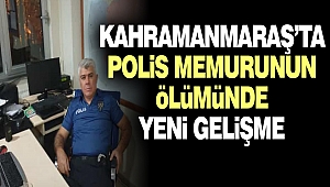 Kahramanmaraş'ta Polis Memurunun Ölümünde Yeni Gelişme