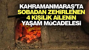 Kahramanmaraş’ta Sobadan Zehirlenen 4 Kişilik Ailenin Yaşam Mücadelesi