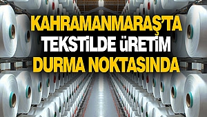 Kahramanmaraş’ta Tekstilde Üretim Durma Noktasında