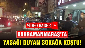 Kahramanmaraş'ta Yasağı Duyan Sokağa Koştu!