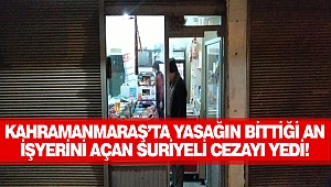 Kahramanmaraş’ta yasağın bittiği an işyerini açan suriyeli cezayı yedi!