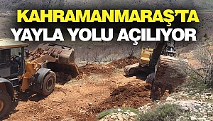 Kahramanmaraş’ta Yayla Yolu Açılıyor 