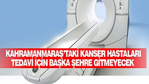 Kahramanmaraş'taki Kanser Hastaları Tedavi İçin Başka Şehre Gitmeyecek