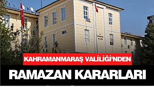 Kahramanmaraş Valiliği'nden Ramazan Kararları