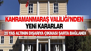 Kahramanmaraş Valiliği’nden Yeni Kararlar