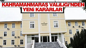 Kahramanmaraş Valiliği’nden Yeni Kararlar