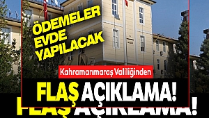 Kahramanmaraş Valiliği Yeni Kararları Açıkladı: Ödemeler Evde Yapılacak