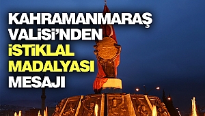 Kahramanmaraş Valisi’nden İstiklal Madalyası Mesajı