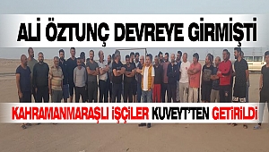 Kahramanmaraşlı İşçiler Kuveyt'ten Getirildi