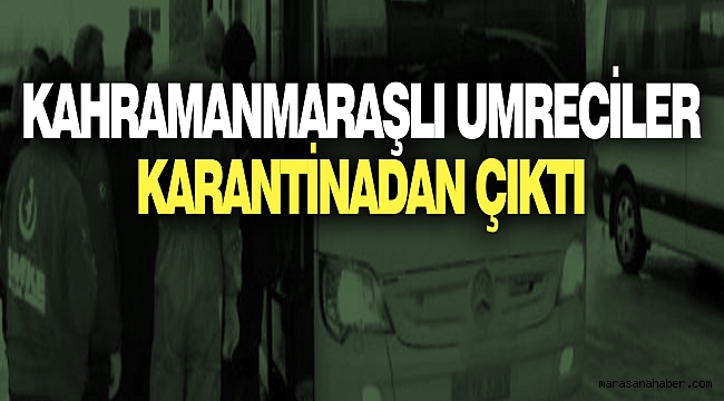 Kahramanmaraşlı Umreciler Karantinadan Çıktı