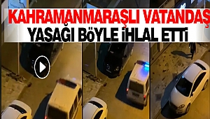 Kahramanmaraşlı Vatandaş Yasağı Böyle İhlal Etti