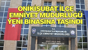 Onikişubat İlçe Emniyet Müdürlüğü Yeni Binasına Taşındı