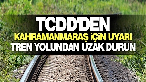 TCDD'den Kahramanmaraş İçin Uyarı