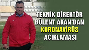 Teknik Direktör Bülent Akan’dan Koronavirüs Açıklaması