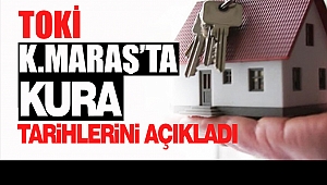 TOKİ’nin Kahramanmaraş Kura Tarihi Belli Oldu