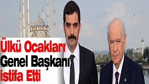 Ülkü Ocakları Genel Başkanı İstifa Etti