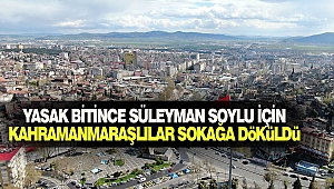 Yasak Bitince Süleyman Soylu İçin Kahramanmaraşlılar Sokağa Döküldü