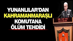 Yunanlılar'dan Kahramanmaraşlı Komutana Ölüm Tehdidi