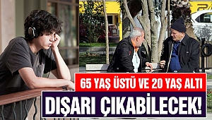 65 Yaş üstü ve 20 Yaş Altı Dışarı Çıkabilecek!