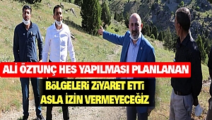 Ali Öztunç Hes Yapılması Planlanan Bölgeleri Ziyaret Etti: Asla İzin Vermeyeceğiz