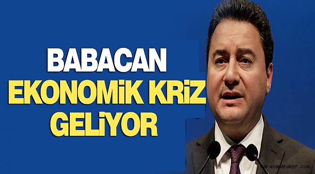 Babacan “ekonomik kriz geliyor”