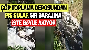 Çöp Toplama Deposundan Sır Barajına Pis Sular İşte Böyle Akıyor