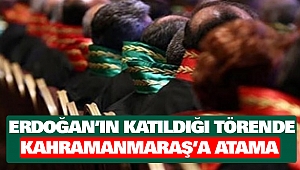 Erdoğan’ın Katıldığı Törende Kahramanmaraş’a Atama