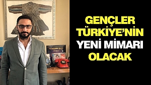 Gençler, Türkiye’nin Yeni Mimarı Olacak