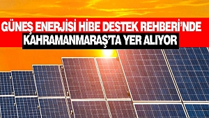 Güneş Enerjisi Hibe Destek Rehberi’nde Kahramanmaraş’ta Yer Alıyor