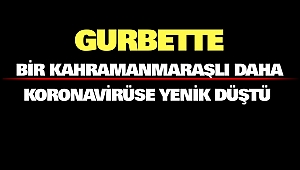 Gurbette Bir Kahramanmaraşlı Daha Koronavirüse Yenik Düştü
