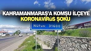 Kahramanmaraş’a Komşu İlçeye Koronavirüs Şoku