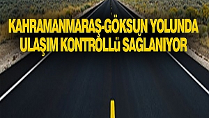 Kahramanmaraş-Göksun Yolunda Ulaşım Kontrollü Sağlanıyor