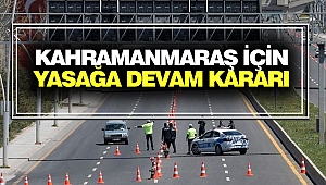 Kahramanmaraş İçin Yasağa Devam Kararı